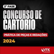 2ª FASE – CONCURSO DE CARTÓRIO – PRÁTICA DE PEÇAS E REDAÇÕES – 2024 VFK EDUCAÇÃO