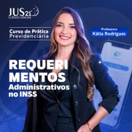 Prática em Requerimentos Administrativos no INSS - JUS21 2025