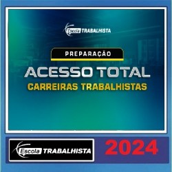 PREPARAÇÃO ACESSO TOTAL CARREIRAS TRABALHISTAS ESCOLA TRABALHISTA 2024