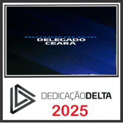 PC CE – Delegado Ceará – Dedicação Delta 2025