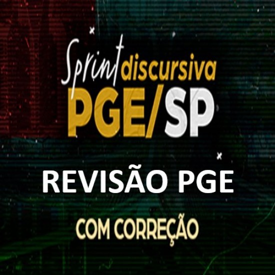 SPRINT DISCURSIVA PGE/SP - SEM CORREÇÃO INDIVIDUALIZADA REVISÃO PGE