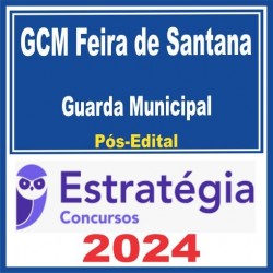 GCM Feira de Santana (Guarda Municipal) Pós Edital – Estratégia 2024