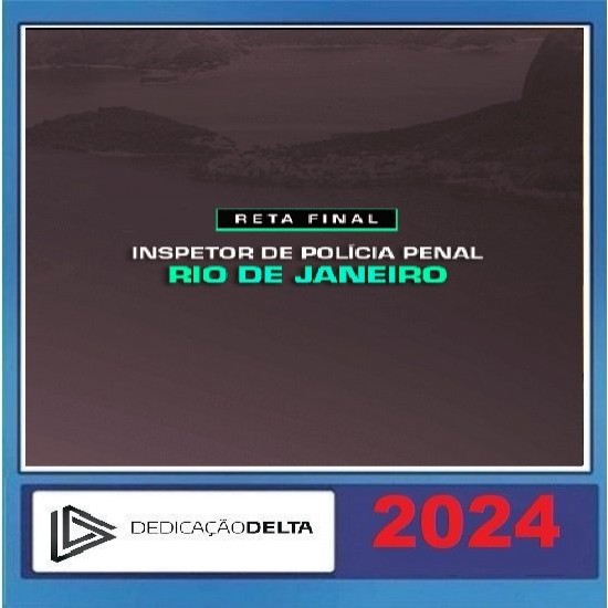 RETA FINAL INSPETOR DE POLÍCIA PENAL RIO DE JANEIRO DEDICAÇÃO DELTA PÓS EDITAL 2024