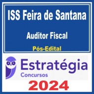 ISS Feira de Santana (Auditor Fiscal) Pós Edital – Estratégia 2024