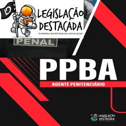AGENTE PENITENCIÁRIO DA PPBA LEGISLAÇÃO DESTACADA PÓS EDITAL