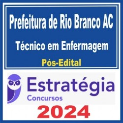 PREFEITURA DE RIO BRANCO AC (TÉCNICO EM ENFERMAGEM) PÓS EDITAL – ESTRATÉGIA 2024