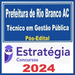 PREFEITURA DE RIO BRANCO-AC (TÉCNICO EM GESTÃO PÚBLICA) PÓS EDITAL – ESTRATÉGIA 2024