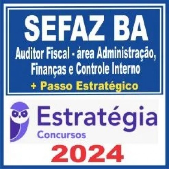 SEFAZ BA (Auditor Fiscal – área Administração, Finanças e Controle Interno + Passo) Estratégia 2024