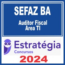 SEFAZ BA (Auditor Fiscal – área Tecnologia da Informação) Estratégia 2024