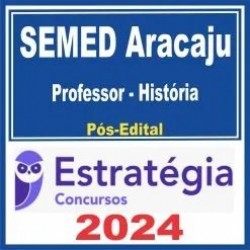 SEMED Aracaju (Professor – História) Pós Edital – Estratégia 2024