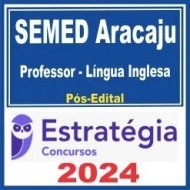 SEMED Aracaju (Professor – Língua Inglesa) Pós Edital – Estratégia 2024