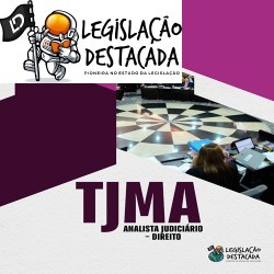 ANALISTA JUDICIÁRIO - DIREITO - TJMA LEGISLAÇÃO DESTACADA PÓS EDITAL