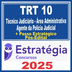 TRT 10ª Região (Técnico Judiciário – Área Administrativa – Agente da Polícia Judicial) Pós Edital – Estratégia 2025