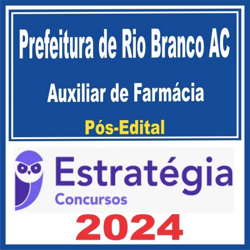 Prefeitura de Rio Branco AC (Auxiliar de Farmácia) Pós Edital – Estratégia 2024